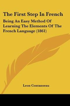 portada the first step in french: being an easy method of learning the elements of the french language (1861) (en Inglés)