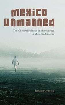 portada Mexico Unmanned: The Cultural Politics of Masculinity in Mexican Cinema (Suny Series in Latin American Cinema) (en Inglés)