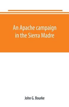 portada An Apache campaign in the Sierra Madre: an account of the expedition in pursuit of the hostile Chiricahua Apaches in the spring of 1883 (en Inglés)
