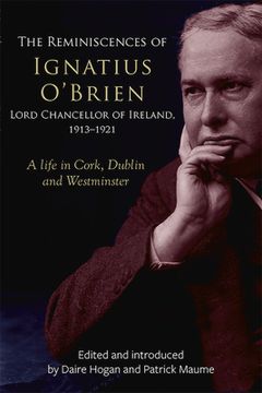 portada The Reminiscences of Ignatius O'Brien, Lord Chancellor of Ireland, 1913-1921: A Life in Cork, Dublin and Westminster