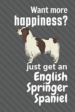 portada Want More Happiness? Just get an English Springer Spaniel: For English Springer Spaniel dog Fans (en Inglés)
