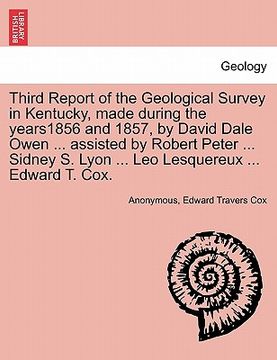 portada third report of the geological survey in kentucky, made during the years1856 and 1857, by david dale owen ... assisted by robert peter ... sidney s. l (in English)