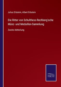 portada Die Ritter von Schulthess-Rechberg'sche Münz- und Medaillen-Sammlung: Zweite Abtheilung (in German)