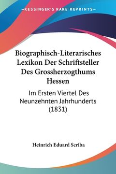 portada Biographisch-Literarisches Lexikon Der Schriftsteller Des Grossherzogthums Hessen: Im Ersten Viertel Des Neunzehnten Jahrhunderts (1831) (in German)