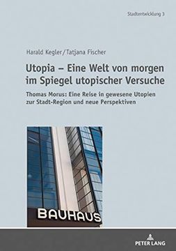 portada Utopia - Eine Welt von Morgen im Spiegel Utopischer Versuche: Thomas Morus: Eine Reise in Gewesene Utopien zur Stadt-Region und Neue Perspektiven (Stadtentwicklung. Urban Development) (in German)