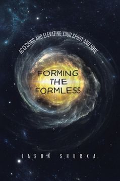 portada Forming the Formless: Accessing and Elevating Your Spirit and Soul (in English)