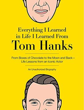 portada Everything i Learned in Life i Learned From tom Hanks: From Boxes of Chocolate to Infinity and Beyond - Life Lessons From an Iconic Actor: An Unauthorized Biography (in English)