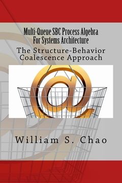 portada Multi-Queue SBC Process Algebra For Systems Architecture: The Structure-Behavior Coalescence Approach (en Inglés)