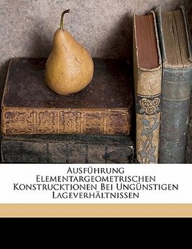 portada Ausfuhrung Elementargeometrischen Konstrucktionen Bei Ungunstigen Lageverhaltnissen (in German)