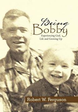 portada Being Bobby: Experiencing God, Life and Growing Up (en Inglés)