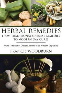 portada Herbal Remedies: From Traditional Chinese Remedies to Modern Day Cures: Using Herbal Cures to Help Common Ailments (en Inglés)