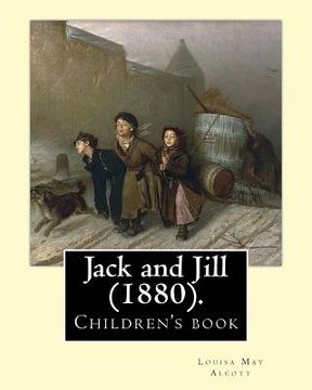 portada Jack and Jill (1880). By: Louisa May Alcott: Children's book... The story of two good friends named Jack and Janey, Jack and Jill tells of the a (en Inglés)