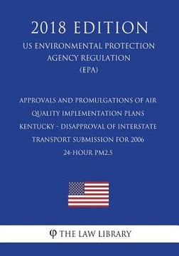 portada Approvals and Promulgations of Air Quality Implementation Plans - Kentucky - Disapproval of Interstate Transport Submission for 2006 24-Hour Pm2.5 (Us