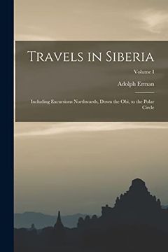 portada Travels in Siberia: Including Excursions Northwards, Down the Obi, to the Polar Circle; Volume i (en Inglés)