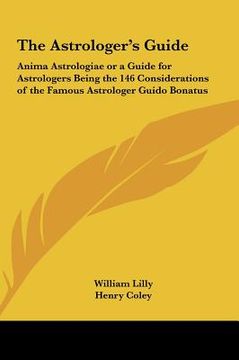 portada the astrologer's guide: anima astrologiae or a guide for astrologers being the 146 considerations of the famous astrologer guido bonatus (in English)