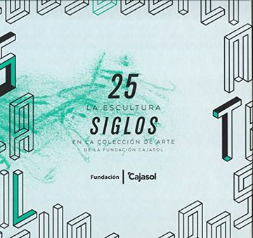 25 siglos : la escultura en la colección de arte de la Fundación Cajasol