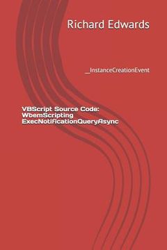 portada VBScript Source Code: WbemScripting ExecNotificationQueryAsync: __InstanceCreationEvent