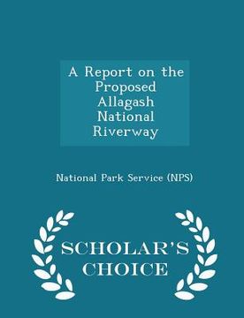 portada A Report on the Proposed Allagash National Riverway - Scholar's Choice Edition (en Inglés)
