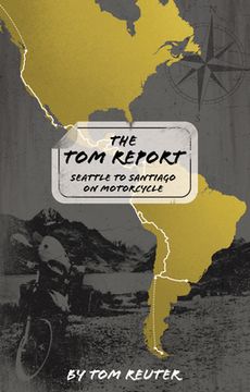 portada The Tom Report: Seattle to Santiago on Motorcycle (en Inglés)