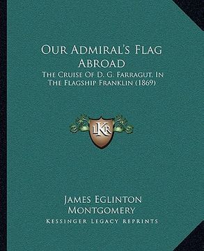 portada our admiral's flag abroad: the cruise of d. g. farragut, in the flagship franklin (1869) (en Inglés)