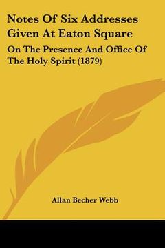 portada notes of six addresses given at eaton square: on the presence and office of the holy spirit (1879) (in English)