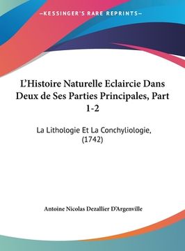 portada L'Histoire Naturelle Eclaircie Dans Deux de Ses Parties Principales, Part 1-2: La Lithologie Et La Conchyliologie, (1742) (in French)