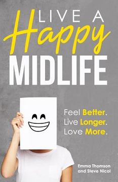 portada Live A Happy Midlife: Feel Better. Live Longer. Love More. (in English)