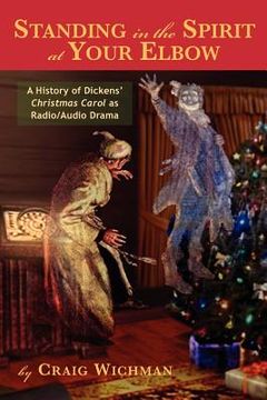 portada standing in the spirit at your elbow: a history of dicken's christmas carol as radio/audio drama (en Inglés)