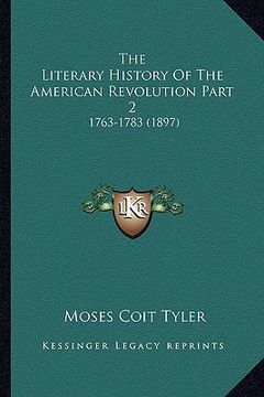 portada the literary history of the american revolution part 2: 1763-1783 (1897) (en Inglés)