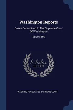 portada Washington Reports: Cases Determined In The Supreme Court Of Washington; Volume 105 (in English)