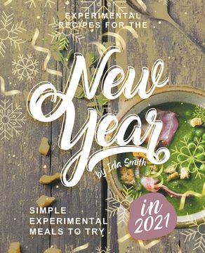 portada Experimental Recipes for the New Year: Simple Experimental Meals to Try in 2021 (en Inglés)