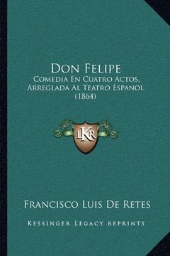 portada Don Felipe: Comedia en Cuatro Actos, Arreglada al Teatro Espanol (1864)