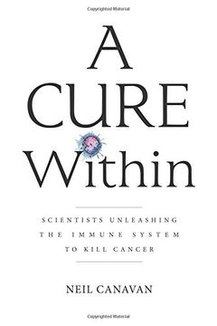 portada A Cure Within: Scientists Unleashing the Immune System to Kill Cancer (en Inglés)