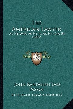portada the american lawyer the american lawyer: as he was, as he is, as he can be (1907) as he was, as he is, as he can be (1907) (in English)