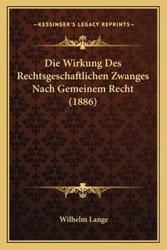 portada Die Wirkung Des Rechtsgeschaftlichen Zwanges Nach Gemeinem Recht (1886) (in German)