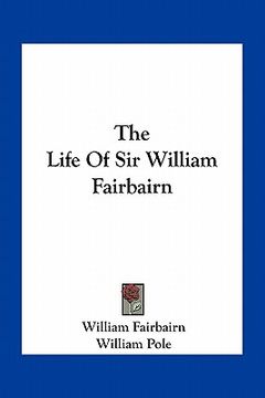 portada the life of sir william fairbairn (en Inglés)
