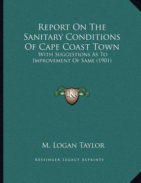 portada report on the sanitary conditions of cape coast town: with suggestions as to improvement of same (1901) (in English)