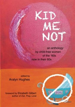 portada Kid Me Not: an anthology by child-free women of the '60s now in their 60s (Boomers Remember)
