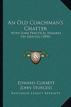portada an old coachman's chatter an old coachman's chatter: with some practical remarks on driving (1890) with some practical remarks on driving (1890) (en Inglés)