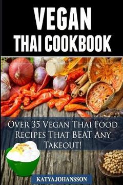portada Vegan Thai: Over 35 Vegan Thai Food Recipes That BEAT Any Takeout (en Inglés)