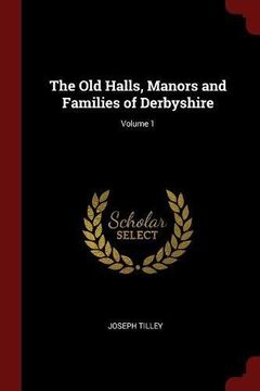 portada The Old Halls, Manors and Families of Derbyshire; Volume 1