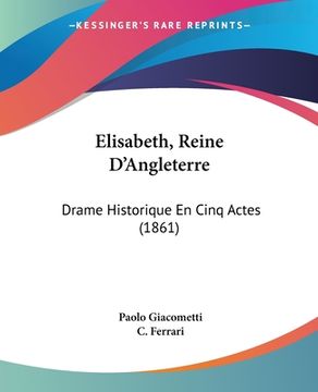 portada Elisabeth, Reine D'Angleterre: Drame Historique En Cinq Actes (1861) (en Francés)