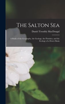 portada The Salton Sea; a Study of the Geography, the Geology, the Floristics, and the Ecology of a Desert Basin (en Inglés)