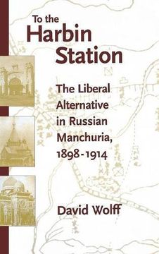 portada To the Harbin Station: The Liberal Alternative in Russian Manchuria, 1898-1914 (in English)