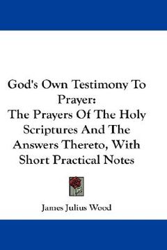 portada god's own testimony to prayer: the prayers of the holy scriptures and the answers thereto, with short practical notes (en Inglés)