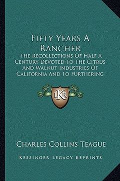 portada fifty years a rancher: the recollections of half a century devoted to the citrus and walnut industries of california and to furthering the co