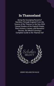 portada In Thamseland: Being the Gossiping Record of Rambles Through England From the Source of the Thames to the Sea, With Casual Studies of (en Inglés)