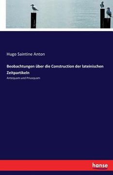 portada Beobachtungen über die Construction der lateinischen Zeitpartikeln: Antequam und Priusquam (in German)