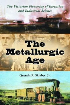 portada the metallurgic age: the victorian flowering of invention and industrial science (en Inglés)