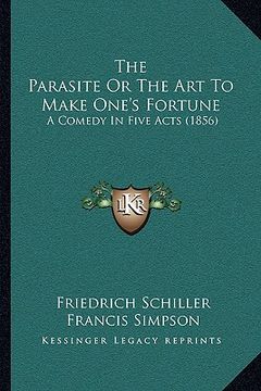portada the parasite or the art to make one's fortune: a comedy in five acts (1856) (en Inglés)